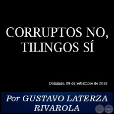 CORRUPTOS NO, TILINGOS SÍ - Por GUSTAVO LATERZA RIVAROLA - Domingo, 09 de Setiembre de 2018